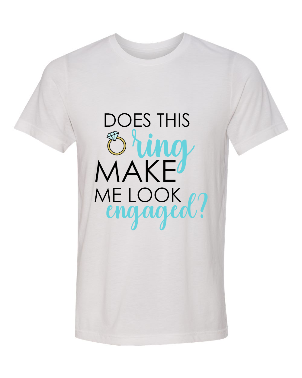 Womens Does This Ring Make Me Look Engaged Tshirt Wedding Gift Womens Does This Ring Make Me Look Engaged Tshirt Wedding Gift